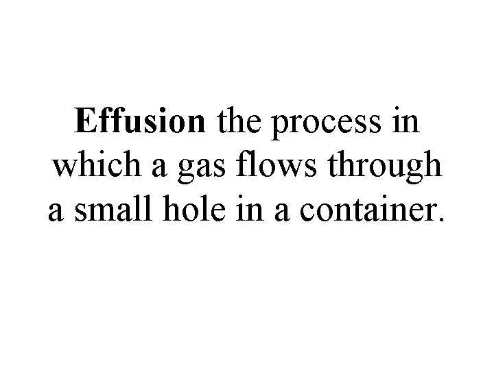 Effusion the process in which a gas flows through a small hole in a Effusion the process in which a gas flows through a small hole in a