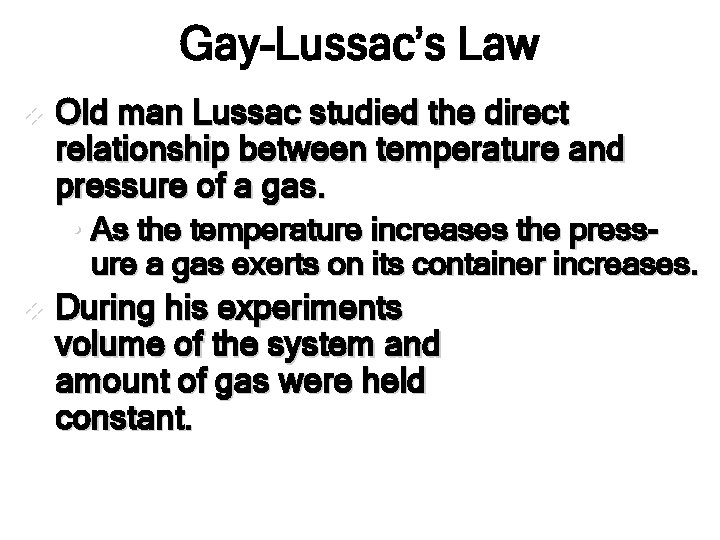 Gay-Lussac’s Law v Old man Lussac studied the direct relationship between temperature and pressure Gay-Lussac’s Law v Old man Lussac studied the direct relationship between temperature and pressure
