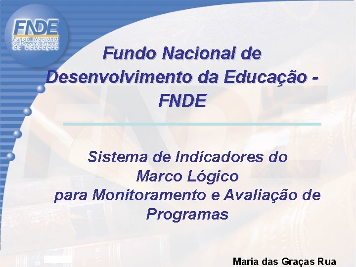 Fundo Nacional de Desenvolvimento da Educação - FNDE Sistema de Indicadores do Marco Lógico