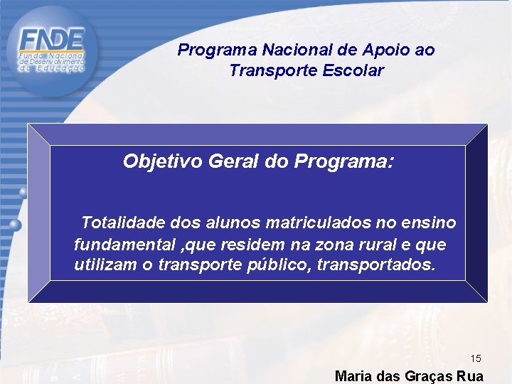 Programa Nacional de Apoio ao Transporte Escolar Objetivo Geral do Programa: Totalidade dos alunos