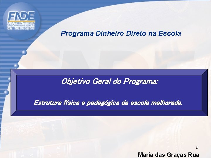Programa Dinheiro Direto na Escola Objetivo Geral do Programa: Estrutura física e pedagógica da