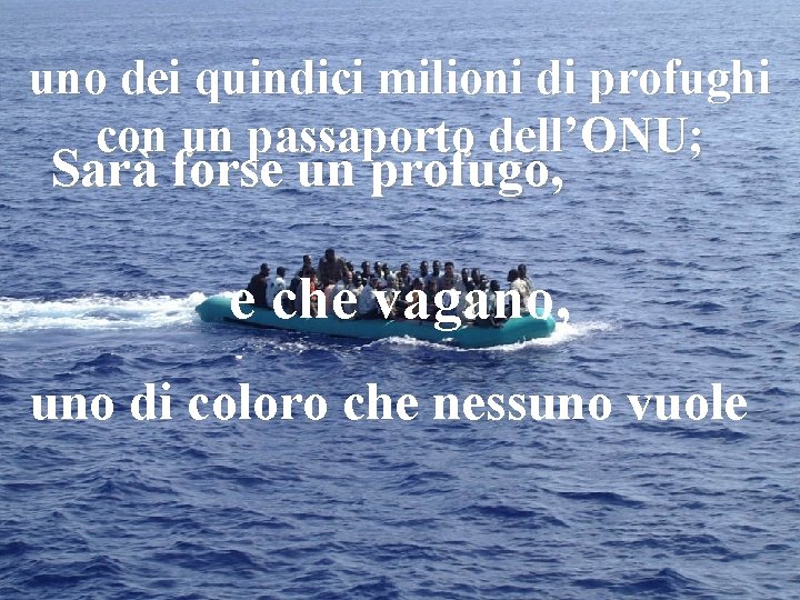 uno dei quindici milioni di profughi con un passaporto dell’ONU; Sarà forse un profugo,