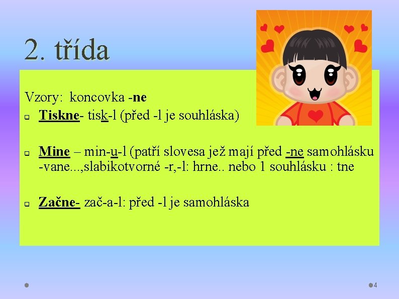 2. třída Vzory: koncovka -ne q Tiskne- tisk-l (před -l je souhláska) q q 2. třída Vzory: koncovka -ne q Tiskne- tisk-l (před -l je souhláska) q q