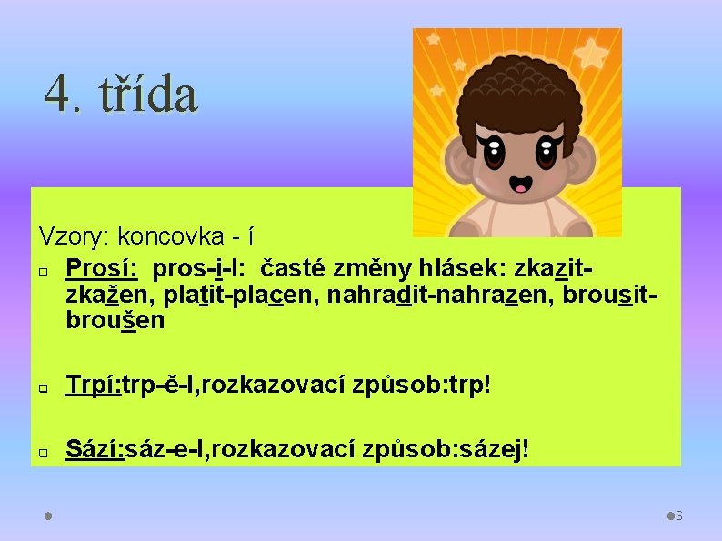 4. třída Vzory: koncovka - í q Prosí: pros-i-l: časté změny hlásek: zkazitzkažen, platit-placen, 4. třída Vzory: koncovka - í q Prosí: pros-i-l: časté změny hlásek: zkazitzkažen, platit-placen,