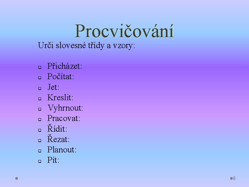 Procvičování Urči slovesné třídy a vzory: q q q q q Přicházet: Počítat: Jet: Procvičování Urči slovesné třídy a vzory: q q q q q Přicházet: Počítat: Jet: