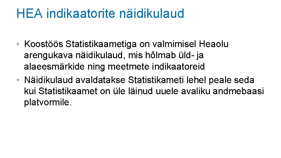 HEA indikaatorite näidikulaud • Koostöös Statistikaametiga on valmimisel Heaolu arengukava näidikulaud, mis hõlmab üld- HEA indikaatorite näidikulaud • Koostöös Statistikaametiga on valmimisel Heaolu arengukava näidikulaud, mis hõlmab üld-