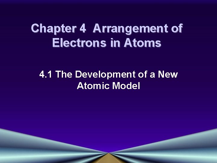 Chapter 4 Arrangement of Electrons in Atoms 4. 1 The Development of a New