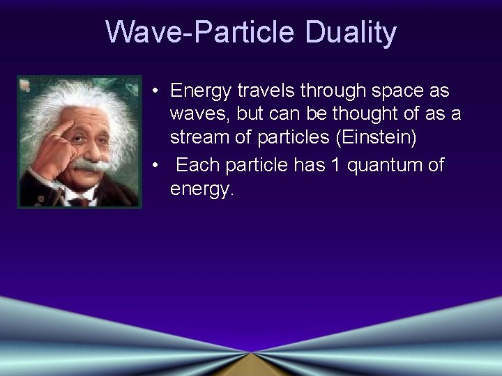 Wave-Particle Duality • Energy travels through space as waves, but can be thought of