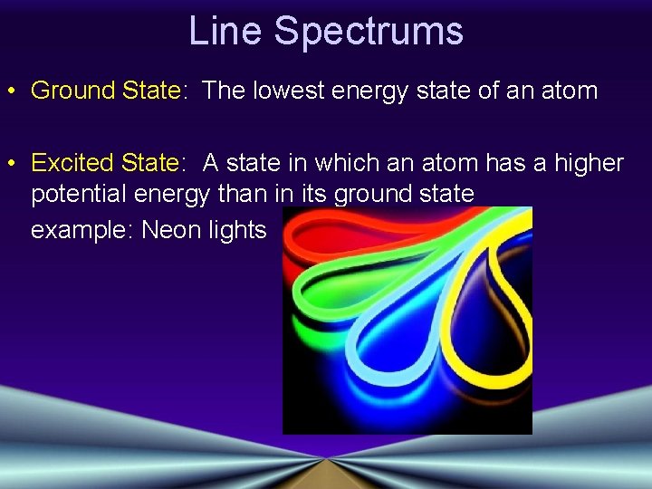 Line Spectrums • Ground State: The lowest energy state of an atom • Excited