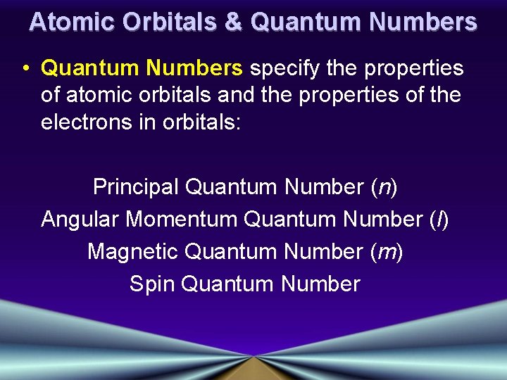 Atomic Orbitals & Quantum Numbers • Quantum Numbers specify the properties of atomic orbitals