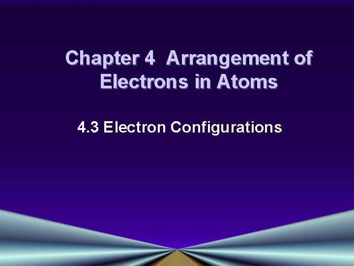 Chapter 4 Arrangement of Electrons in Atoms 4. 3 Electron Configurations 