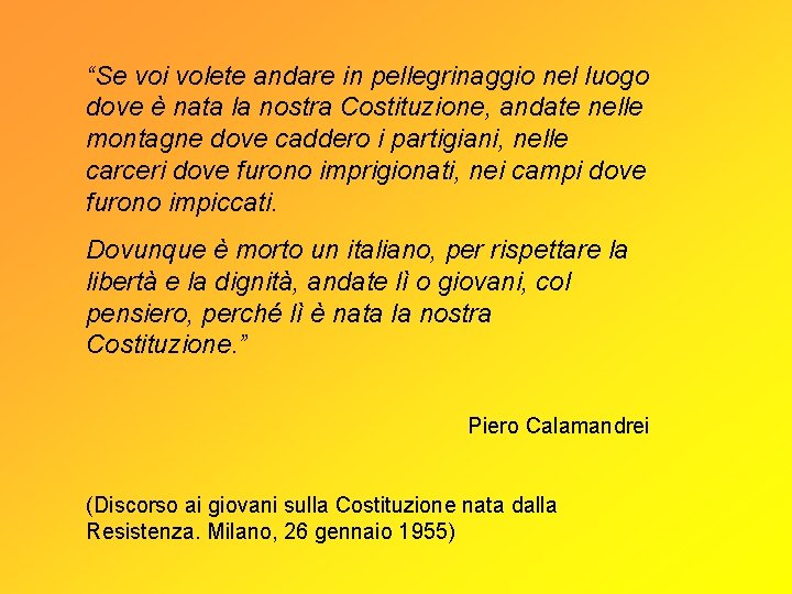 “Se voi volete andare in pellegrinaggio nel luogo dove è nata la nostra Costituzione,