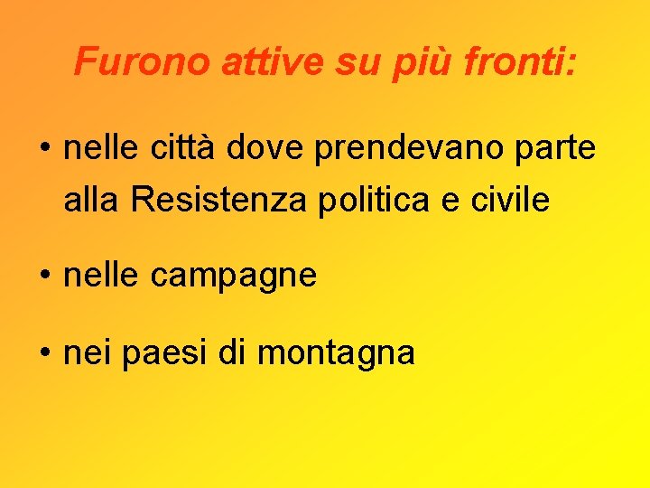 Furono attive su più fronti: • nelle città dove prendevano parte alla Resistenza politica