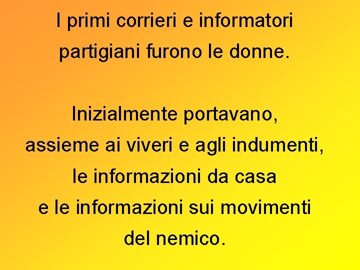 I primi corrieri e informatori partigiani furono le donne. Inizialmente portavano, assieme ai viveri