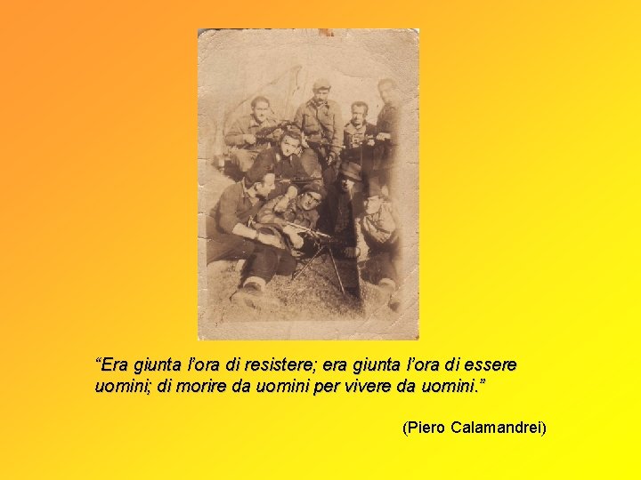 “Era giunta l’ora di resistere; era giunta l’ora di essere uomini; di morire da