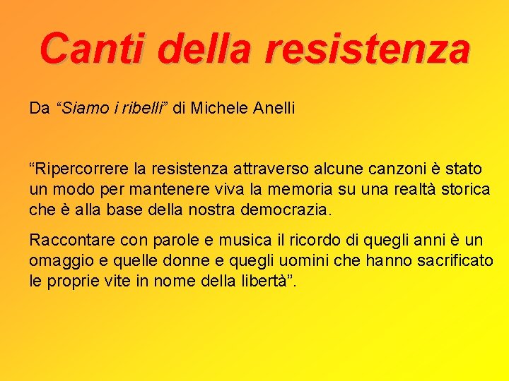 Canti della resistenza Da “Siamo i ribelli” di Michele Anelli “Ripercorrere la resistenza attraverso