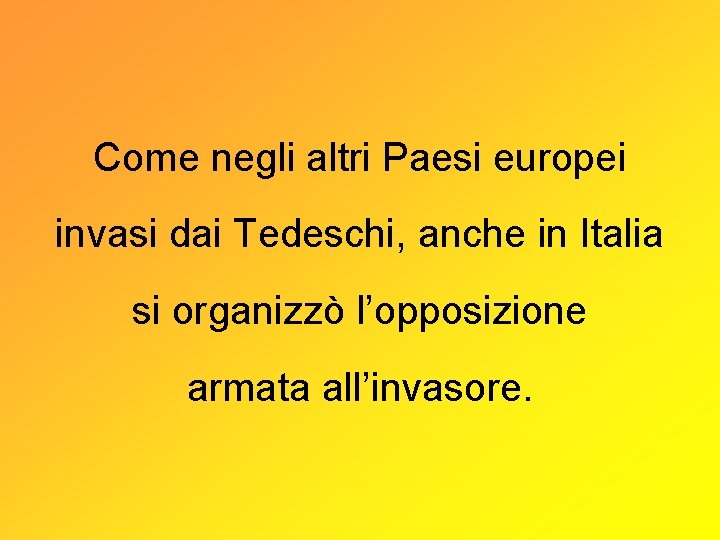 Come negli altri Paesi europei invasi dai Tedeschi, anche in Italia si organizzò l’opposizione