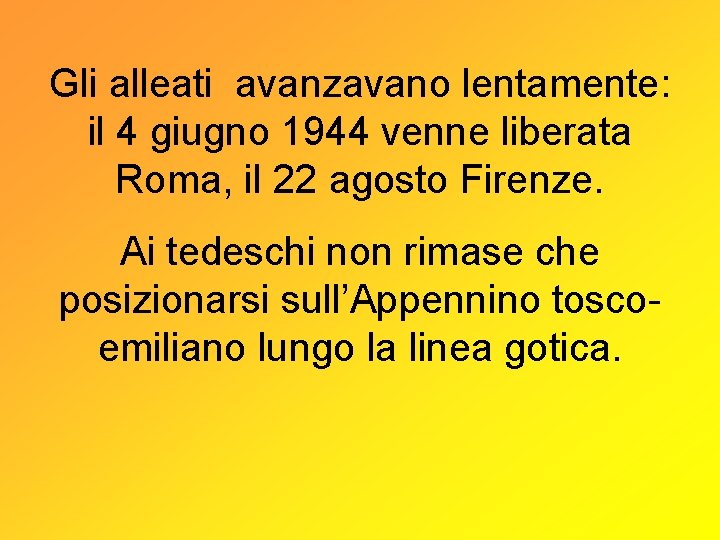 Gli alleati avanzavano lentamente: il 4 giugno 1944 venne liberata Roma, il 22 agosto