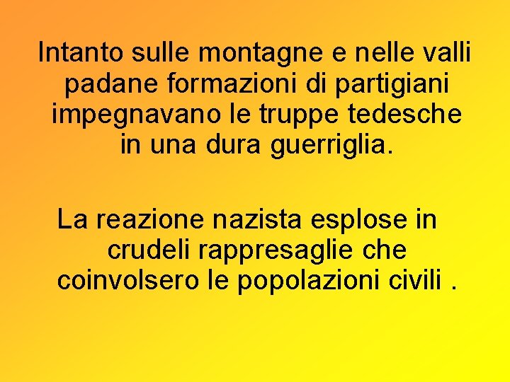 Intanto sulle montagne e nelle valli padane formazioni di partigiani impegnavano le truppe tedesche