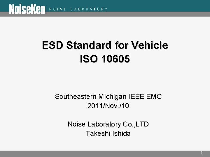 ESD Standard for Vehicle ISO 10605 Southeastern Michigan IEEE EMC 2011/Nov. /10 Noise Laboratory