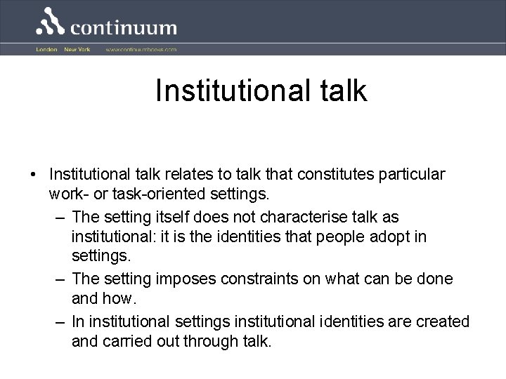 Institutional talk • Institutional talk relates to talk that constitutes particular work- or task-oriented