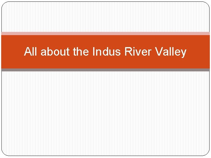 All about the Indus River Valley 