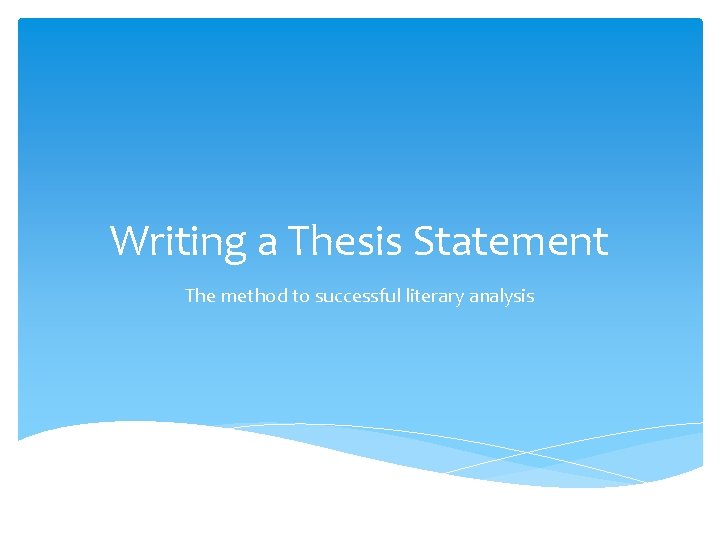 Writing a Thesis Statement The method to successful literary analysis 