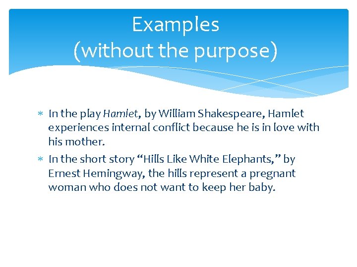 Examples (without the purpose) In the play Hamlet, by William Shakespeare, Hamlet experiences internal