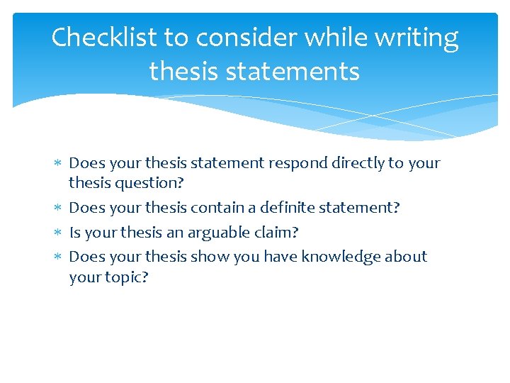 Checklist to consider while writing thesis statements Does your thesis statement respond directly to