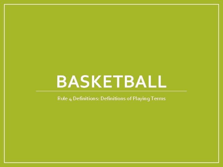 BASKETBALL Rule 4 Definitions: Definitions of Playing Terms 