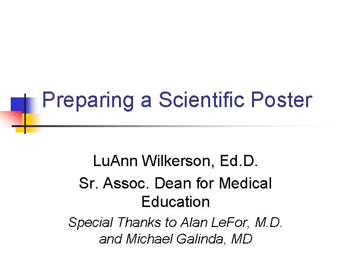 Preparing a Scientific Poster Lu. Ann Wilkerson, Ed. D. Sr. Assoc. Dean for Medical