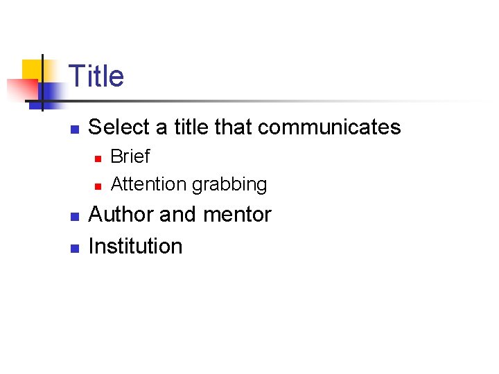 Title n Select a title that communicates n n Brief Attention grabbing Author and