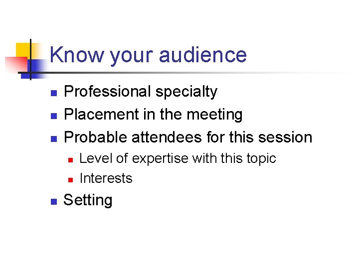 Know your audience n n n Professional specialty Placement in the meeting Probable attendees