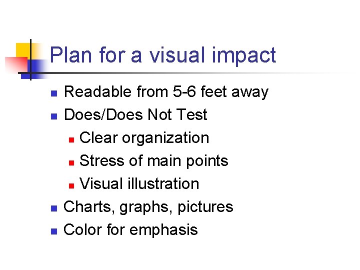 Plan for a visual impact n n Readable from 5 -6 feet away Does/Does