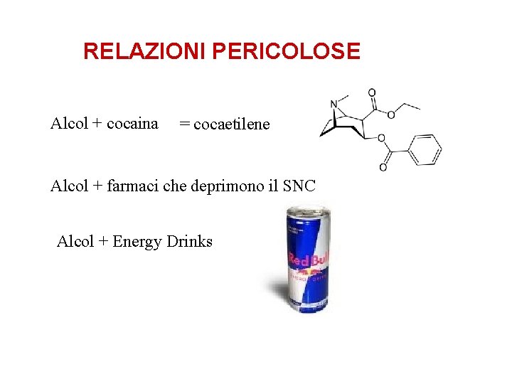 RELAZIONI PERICOLOSE Alcol + cocaina = cocaetilene Alcol + farmaci che deprimono il SNC