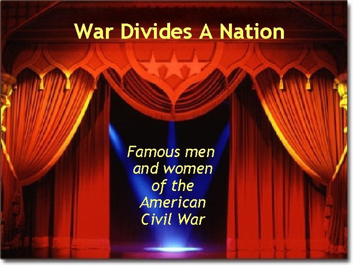 War Divides A Nation Famous men and women of the American Civil War 