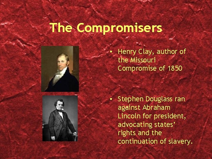 The Compromisers • Henry Clay, author of the Missouri Compromise of 1850 • Stephen