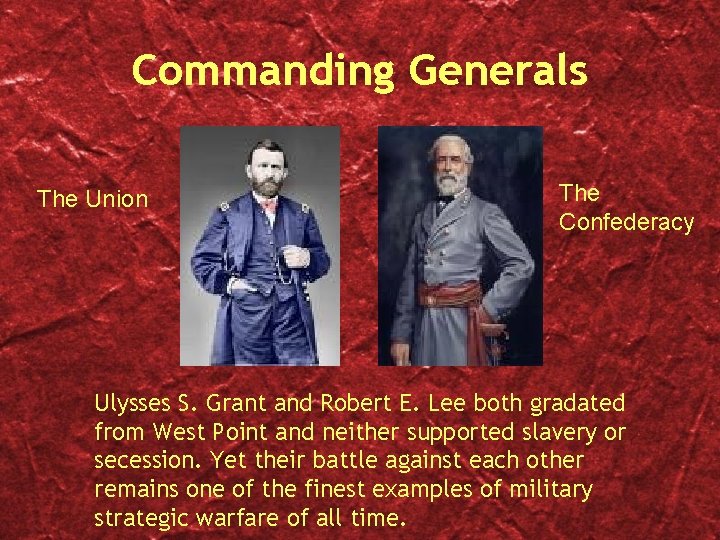 Commanding Generals The Union The Confederacy Ulysses S. Grant and Robert E. Lee both