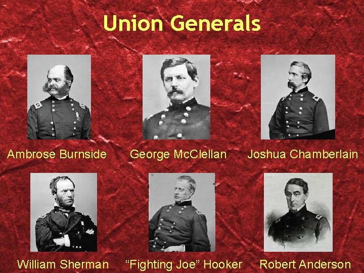 Union Generals Ambrose Burnside William Sherman George Mc. Clellan “Fighting Joe” Hooker Joshua Chamberlain