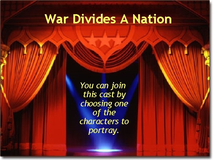 War Divides A Nation You can join this cast by choosing one of the