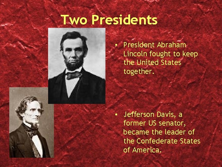 Two Presidents • President Abraham Lincoln fought to keep the United States together. •