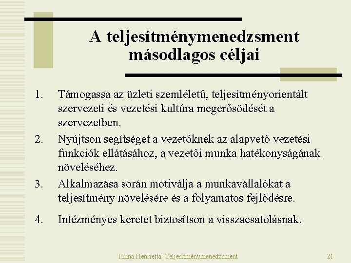 A teljesítménymenedzsment másodlagos céljai 1. 2. 3. 4. Támogassa az üzleti szemléletű, teljesítményorientált szervezeti A teljesítménymenedzsment másodlagos céljai 1. 2. 3. 4. Támogassa az üzleti szemléletű, teljesítményorientált szervezeti