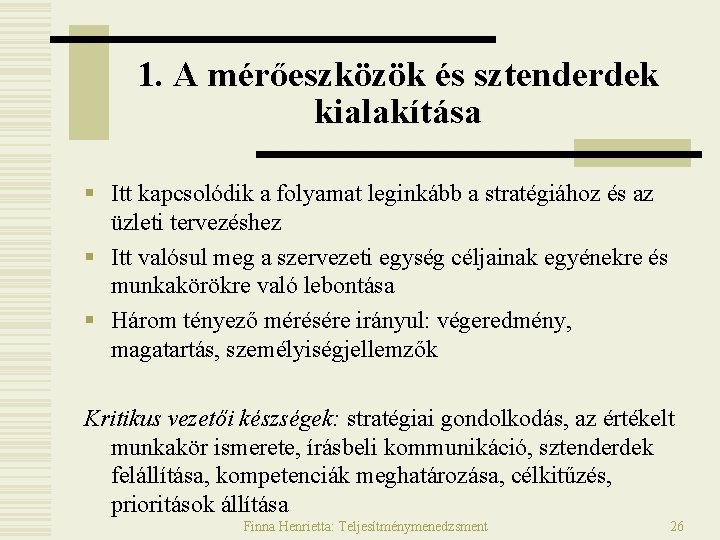 1. A mérőeszközök és sztenderdek kialakítása § Itt kapcsolódik a folyamat leginkább a stratégiához 1. A mérőeszközök és sztenderdek kialakítása § Itt kapcsolódik a folyamat leginkább a stratégiához