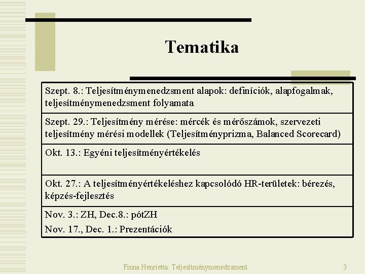 Tematika Szept. 8. : Teljesítménymenedzsment alapok: definíciók, alapfogalmak, teljesítménymenedzsment folyamata Szept. 29. : Teljesítmény Tematika Szept. 8. : Teljesítménymenedzsment alapok: definíciók, alapfogalmak, teljesítménymenedzsment folyamata Szept. 29. : Teljesítmény