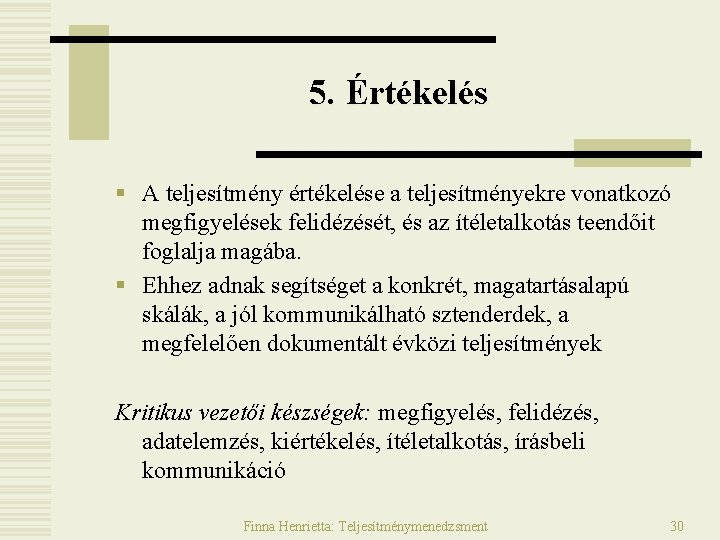 5. Értékelés § A teljesítmény értékelése a teljesítményekre vonatkozó megfigyelések felidézését, és az ítéletalkotás 5. Értékelés § A teljesítmény értékelése a teljesítményekre vonatkozó megfigyelések felidézését, és az ítéletalkotás
