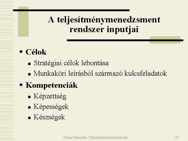 A teljesítménymenedzsment rendszer inputjai w Célok n n Stratégiai célok lebontása Munkaköri leírásból származó A teljesítménymenedzsment rendszer inputjai w Célok n n Stratégiai célok lebontása Munkaköri leírásból származó