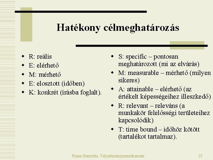 Hatékony célmeghatározás w w w R: reális E: elérhető M: mérhető E: elosztott (időben) Hatékony célmeghatározás w w w R: reális E: elérhető M: mérhető E: elosztott (időben)