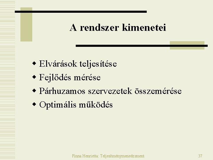 A rendszer kimenetei w Elvárások teljesítése w Fejlődés mérése w Párhuzamos szervezetek összemérése w A rendszer kimenetei w Elvárások teljesítése w Fejlődés mérése w Párhuzamos szervezetek összemérése w