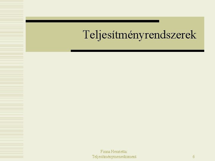 Teljesítményrendszerek Finna Henrietta: Teljesítménymenedzsment 6 Teljesítményrendszerek Finna Henrietta: Teljesítménymenedzsment 6