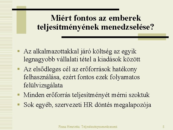 Miért fontos az emberek teljesítményének menedzselése? § Az alkalmazottakkal járó költség az egyik legnagyobb Miért fontos az emberek teljesítményének menedzselése? § Az alkalmazottakkal járó költség az egyik legnagyobb